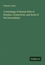 Willard S. Allen: A Genealogy of Samuel Allen of Windsor, Connecticut, and Some of His Descendants, Buch