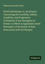 William Devonshire Saull: Notitia Britanniae; or, An Enquiry Concerning the Localities, Habits, Condition, and Progressive Civilization of the Aborigines of Britain: to Which is Appended a Brief Retrospect of the Result of their Intercourse with the Romans, Buch