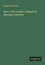 George M. Newhall: How to Play Cricket. A Manual for American Cricketers, Buch