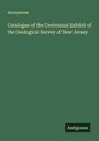 Anonymous: Catalogue of the Centennial Exhibit of the Geological Survey of New Jersey, Buch