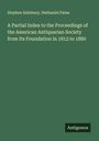 Stephen Salisbury: A Partial Index to the Proceedings of the American Antiquarian Society from Its Foundation in 1812 to 1880, Buch