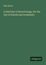 Elias Nason: A Selection of Sacred Songs, For the Use of Schools and Academies, Buch