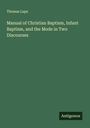 Thomas Lape: Manual of Christian Baptism, Infant Baptism, and the Mode in Two Discourses, Buch