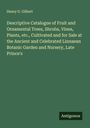 Henry G. Gilbert: Descriptive Catalogue of Fruit and Ornamental Trees, Shrubs, Vines, Plants, etc., Cultivated and for Sale at the Ancient and Celebrated Linnaean Botanic Garden and Nursery, Late Prince's, Buch