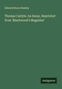 Edward Bruce Hamley: Thomas Carlyle. An Essay, Reprinted from 'Blackwood's Magazine', Buch