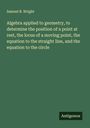 Samuel B. Wright: Algebra applied to geometry, to determine the position of a point at rest, the locus of a moving point, the equation to the straight line, and the equation to the circle, Buch