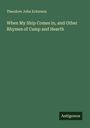 Theodore John Eckerson: When My Ship Comes in, and Other Rhymes of Camp and Hearth, Buch