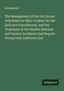 Anonymous: The Management of the Sick Room: with Rules for Diet, Cookery for the Sick and Convalescent, and the Treatment of the Sudden Illnesses and Various Accidents that Require Prompt and Judicious Care, Buch