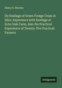 Henry R. Stevens: On Ensilage of Green Forage Crops in Silos. Experience with Ensilage at Echo Dale Farm, Also the Practical Experience of Twenty-five Practical Farmers, Buch