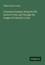 William Eleroy Curtis: A Summer Scamper Along the Old Santa Fe Trail, and Through the Gorges of Colorado to Zion, Buch