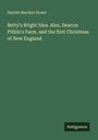 Harriet Beecher Stowe: Betty's Bright Idea. Also, Deacon Pitkin's Farm, and the first Christmas of New England, Buch