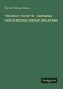Maturin Murray Ballou: The Naval Officer: or, The Pirate's Cave: a Thrilling Story of the Last War, Buch
