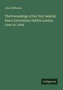 John Jefferson: The Proceedings of the First General Peace Convention: Held in London, June 22, 1843, Buch