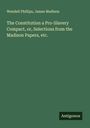 Wendell Phillips: The Constitution a Pro-Slavery Compact, or, Selections from the Madison Papers, etc., Buch