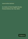 Samuel Roffey Maitland: An Index of Such English Books Printed Before the Year MDC, Buch