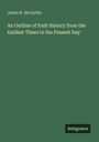 Justin H. Mccarthy: An Outline of Irish History from the Earliest Times to the Present Day, Buch