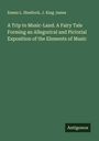 Emma L. Shedlock: A Trip to Music-Land. A Fairy Tale Forming an Allegorical and Pictorial Exposition of the Elements of Music, Buch