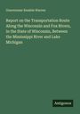 Gouverneur Kemble Warren: Report on the Transportation Route Along the Wisconsin and Fox Rivers, in the State of Wisconsin, Between the Mississippi River and Lake Michigan, Buch
