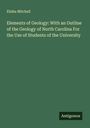 Elisha Mitchell: Elements of Geology: With an Outline of the Geology of North Carolina For the Use of Students of the University, Buch