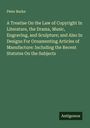 Peter Burke: A Treatise On the Law of Copyright In Literature, the Drama, Music, Engraving, and Sculpture; and Also In Designs For Ornamenting Articles of Manufacture: Including the Recent Statutes On the Subjects, Buch