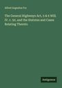 Alfred Augustus Fry: The General Highways Act, 5 & 6 Will. IV. c. 50, and the Statutes and Cases Relating Thereto, Buch