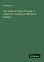 Anonymous: The American Book of Beauty: or Token of Friendship, a Gift for All Seasons, Buch