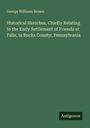 George Williams Brown: Historical Sketches, Chiefly Relating to the Early Settlement of Friends at Falls, in Bucks County, Pennsylvania, Buch