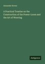 Alexander Brown: A Practical Treatise on the Construction of the Power-Loom and the Art of Weaving, Buch