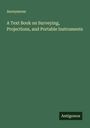 Anonymous: A Text Book on Surveying, Projections, and Portable Instruments, Buch