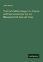 John Milton: The Practical Bee-Keeper; Or, Concise and Plain Instructions For the Management of Bees and Hives, Buch