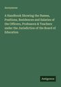 Anonymous: A Handbook Showing the Names, Positions, Residences and Salaries of the Officers, Professors & Teachers under the Jurisdiction of the Board of Education, Buch