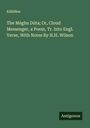 K¿lid¿sa: The Mégha Dúta; Or, Cloud Messenger, a Poem, Tr. Into Engl. Verse, With Notes By H.H. Wilson, Buch