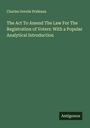 Charles Grevile Prideaux: The Act To Amend The Law For The Registration of Voters: With a Popular Analytical Introduction, Buch