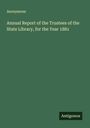 Anonymous: Annual Report of the Trustees of the State Library, for the Year 1881, Buch