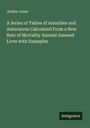 Jenkin Jones: A Series of Tables of Annuities and Assurances Calculated From a New Rate of Mortality Amonst Assured Lives with Examples, Buch