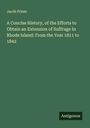 Jacob Frieze: A Concise History, of the Efforts to Obtain an Extension of Suffrage In Rhode Island: From the Year 1811 to 1842, Buch