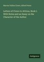 Marcus Tullius Cicero: Letters of Cicero to Atticus, Book I. With Notes and an Essay on the Character of the Author, Buch