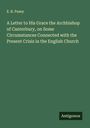 E. B. Pusey: A Letter to His Grace the Archbishop of Canterbury, on Some Circumstances Connected with the Present Crisis in the English Church, Buch