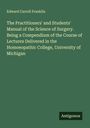 Edward Carroll Franklin: The Practitioners' and Students' Manual of the Science of Surgery. Being a Compendium of the Course of Lectures Delivered in the Homoeopathic College, University of Michigan, Buch