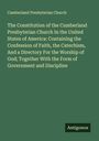 Cumberland Presbyterian Church: The Constitution of the Cumberland Presbyterian Church In the United States of America: Containing the Confession of Faith, the Catechism, And a Directory For the Worship of God; Together With the Form of Government and Discipline, Buch