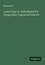 Anonymous: Ladies ¿Vase: Or, Polite Manual For Young Ladies: Original and Selected, Buch