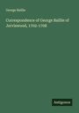 George Baillie: Correspondence of George Baillie of Jerviswood, 1702-1708, Buch