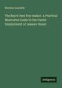 Ebenezer Landells: The Boy's Own Toy-maker. A Practical Illustrated Guide to the Useful Employment of Leasure Hours, Buch