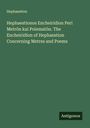 Hephaestion: Hephaestionos Encheiridion Peri Metr¿n kai Poiemat¿n. The Encheiridion of Hephaestion Concerning Metres and Poems, Buch