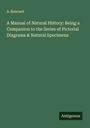 A. Boucard: A Manual of Natural History: Being a Companion to the Series of Pictorial Diagrams & Natural Specimens, Buch