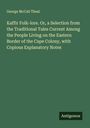 George Mccall Theal: Kaffir Folk-lore. Or, a Selection from the Traditional Tales Current Among the People Living on the Eastern Border of the Cape Colony, with Copious Explanatory Notes, Buch