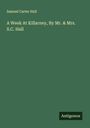 Samuel Carter Hall: A Week At Killarney, By Mr. & Mrs. S.C. Hall, Buch