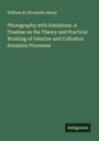 William De Wiveleslie Abney: Photography with Emulsions. A Treatise on the Theory and Practical Working of Gelatine and Collodion Emulsion Processes, Buch