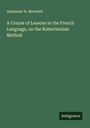 Alexander H. Monteith: A Course of Lessons in the French Language, on the Robertsonian Method, Buch