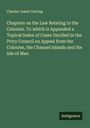 Charles James Tarring: Chapters on the Law Relating to the Colonies. To which is Appended a Topical Index of Cases Decided in the Privy Council on Appeal from the Colonies, the Channel Islands and the Isle of Man, Buch